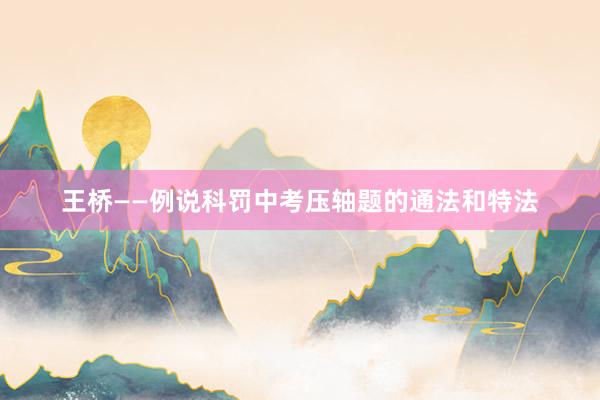 王桥——例说科罚中考压轴题的通法和特法