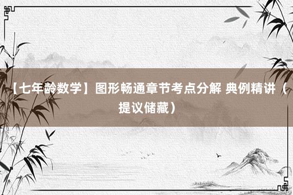 【七年龄数学】图形畅通章节考点分解 典例精讲（提议储藏）