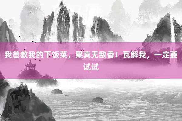 我爸教我的下饭菜，果真无敌香！瓦解我，一定要试试