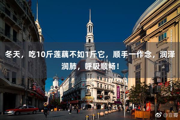 冬天，吃10斤莲藕不如1斤它，顺手一作念，润泽润肺，呼吸顺畅！